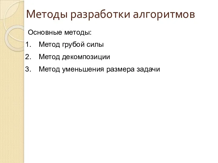 Методы разработки алгоритмов Основные методы: Метод грубой силы Метод декомпозиции Метод уменьшения размера задачи