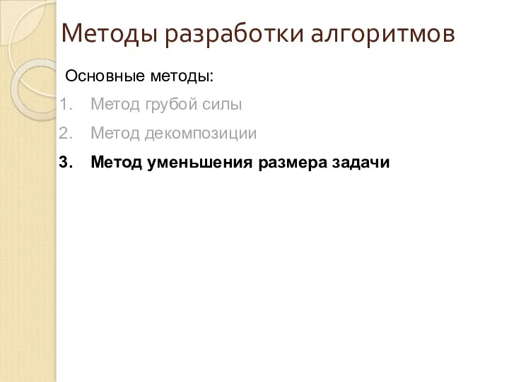 Методы разработки алгоритмов Основные методы: Метод грубой силы Метод декомпозиции Метод уменьшения размера задачи