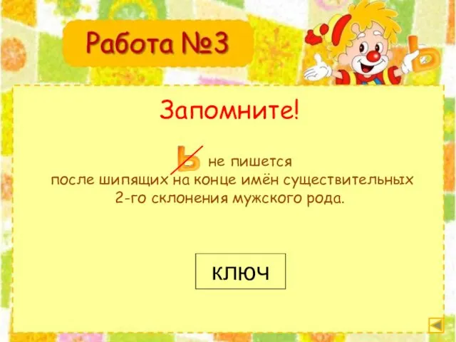 Запомните! не пишется после шипящих на конце имён существительных 2-го склонения мужского рода. ключ