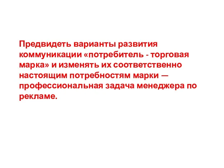 Предвидеть варианты развития коммуникации «потребитель - торговая марка» и изменять