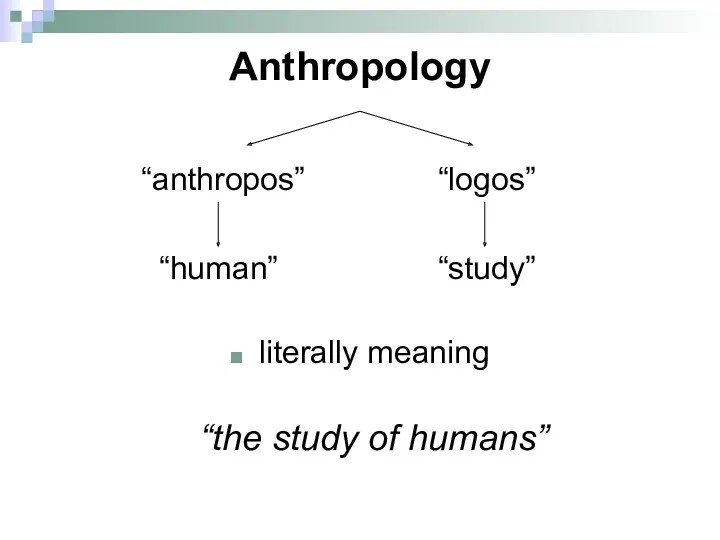 Anthropology “anthropos” “logos” “human” “study” literally meaning “the study of humans”