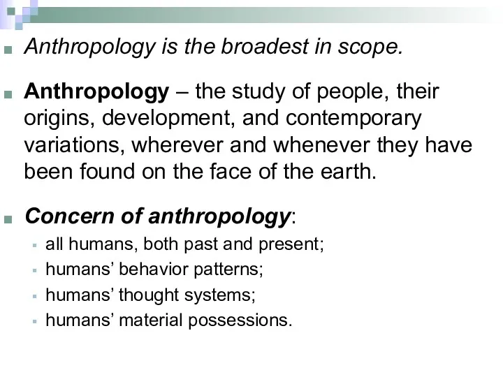 Anthropology is the broadest in scope. Anthropology – the study