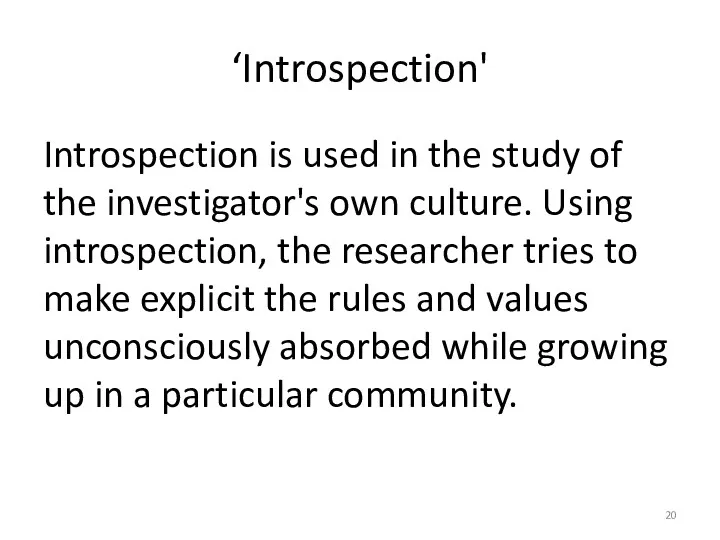 ‘Introspection' Introspection is used in the study of the investigator's own culture. Using