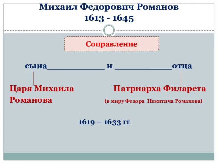 Михаил Федорович Романов 1613 - 1645 сына__________ и __________отца Царя