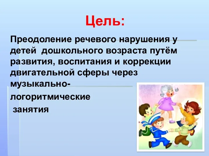 Цель: Преодоление речевого нарушения у детей дошкольного возраста путём развития,