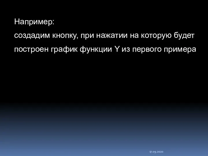 17.09.2020 Например: создадим кнопку, при нажатии на которую будет построен график функции Y из первого примера