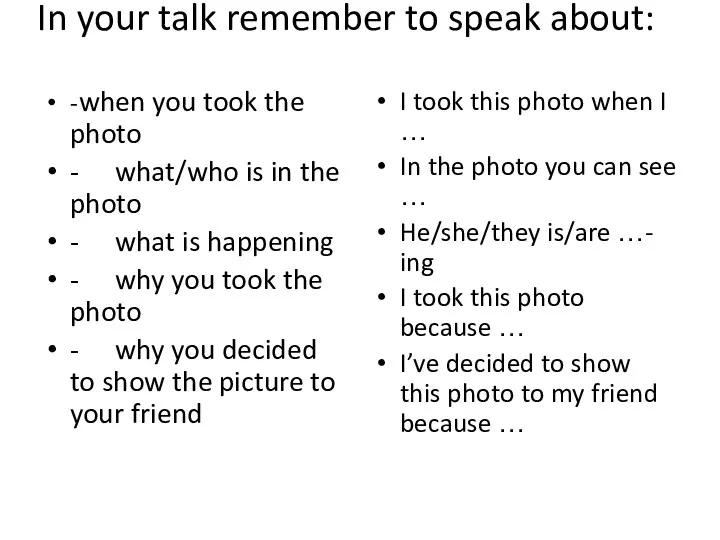 In your talk remember to speak about: - when you