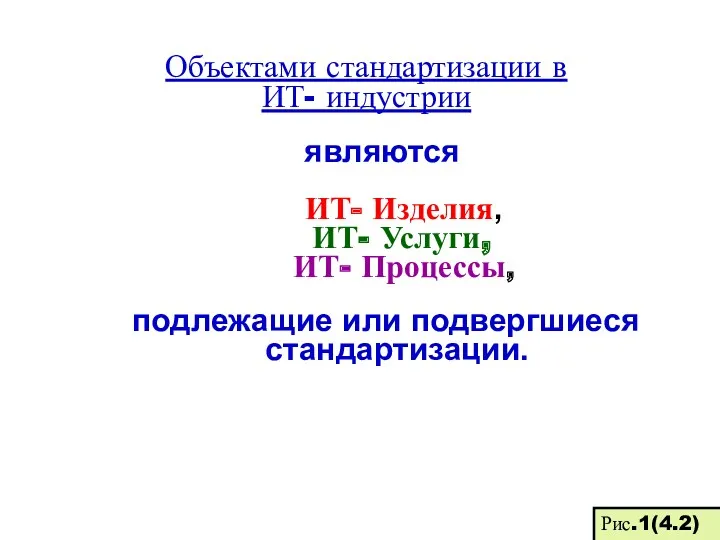 Объектами стандартизации в ИТ- индустрии являются ИТ- Изделия, ИТ- Услуги,