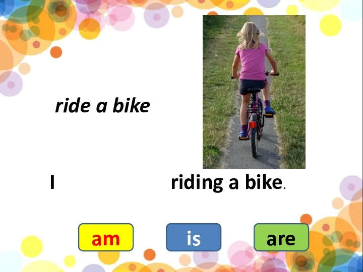 ride a bike I riding a bike. am is are