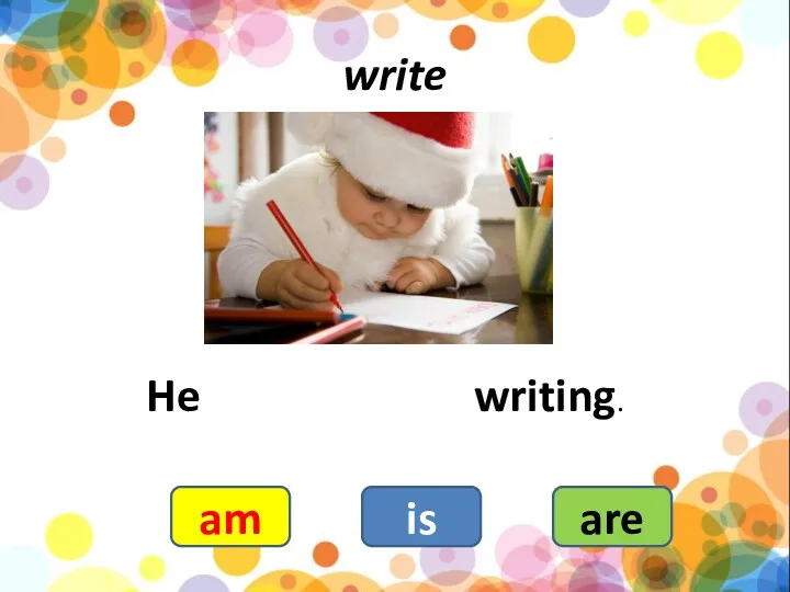write He writing. am is are