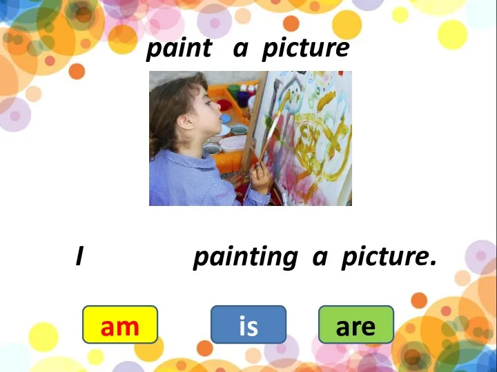 paint a picture am is are I painting a picture.