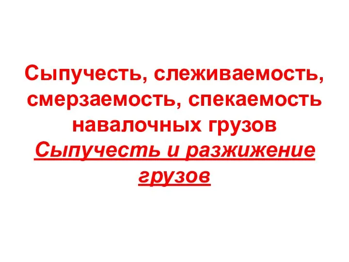 Сыпучесть, слеживаемость, смерзаемость, спекаемость навалочных грузов Сыпучесть и разжижение грузов