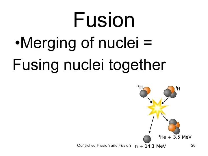 Fusion Merging of nuclei = Fusing nuclei together Controlled Fission and Fusion