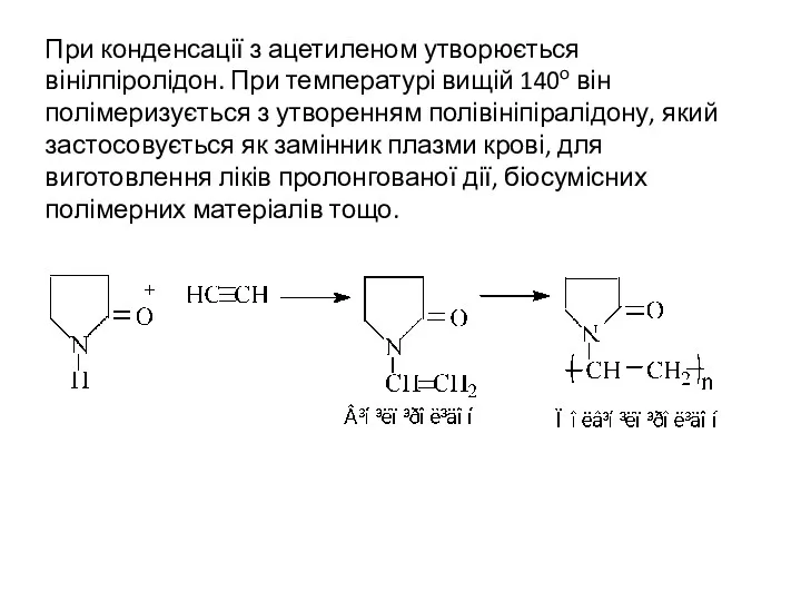 При конденсації з ацетиленом утворюється вінілпіролідон. При температурі вищій 140о
