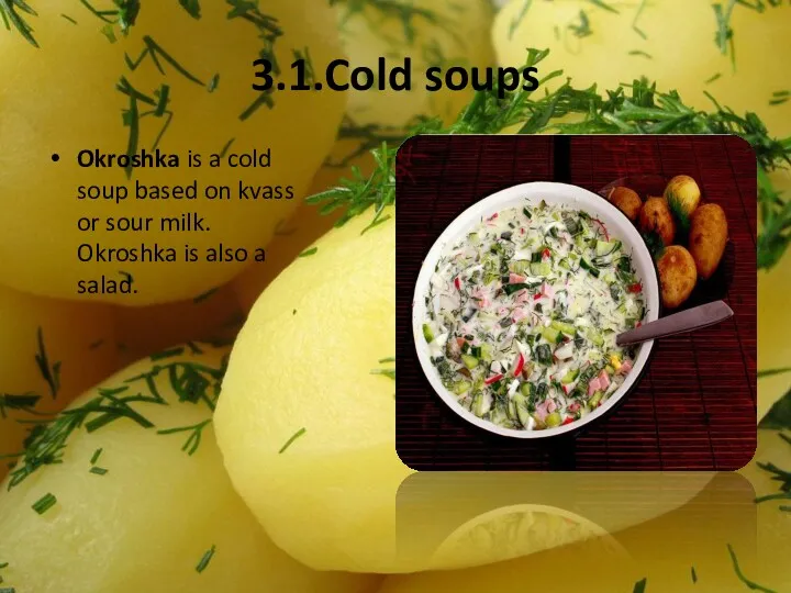 3.1.Cold soups Okroshka is a cold soup based on kvass