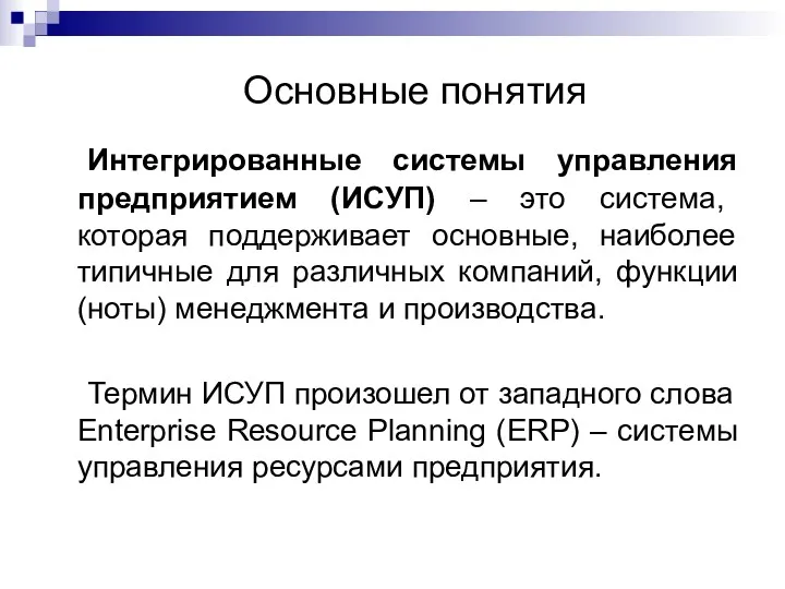 Основные понятия Интегрированные системы управления предприятием (ИСУП) – это система, которая поддерживает основные,