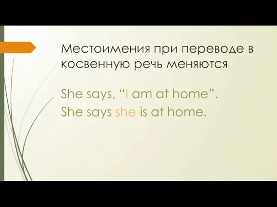 Местоимения при переводе в косвенную речь меняются She says, “I am at home”.