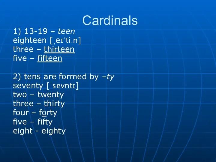 Cardinals 1) 13-19 – teen eighteen [ˌeɪˈtiːn] three – thirteen