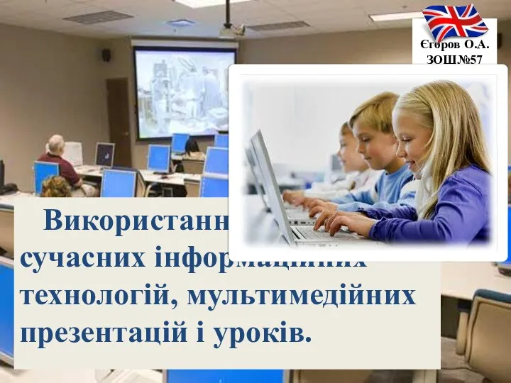 Єгоров О.А. ЗОШ№57 Використання сучасних інформаційних технологій, мультимедійних презентацій і уроків.