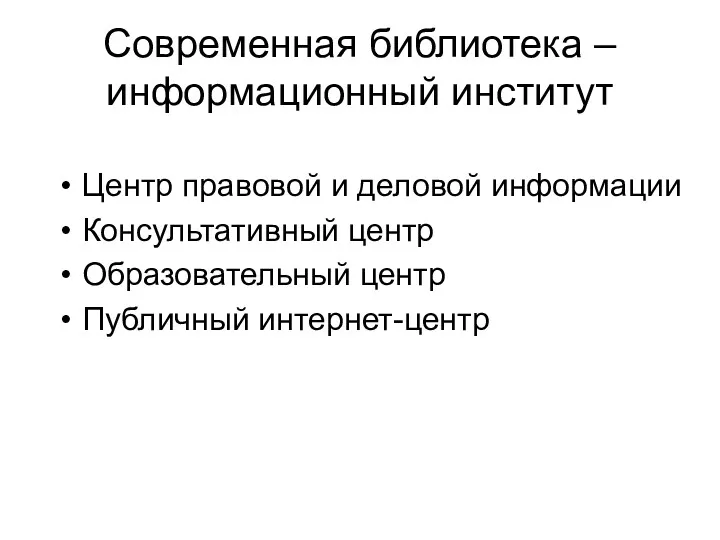 Современная библиотека – информационный институт Центр правовой и деловой информации Консультативный центр Образовательный центр Публичный интернет-центр