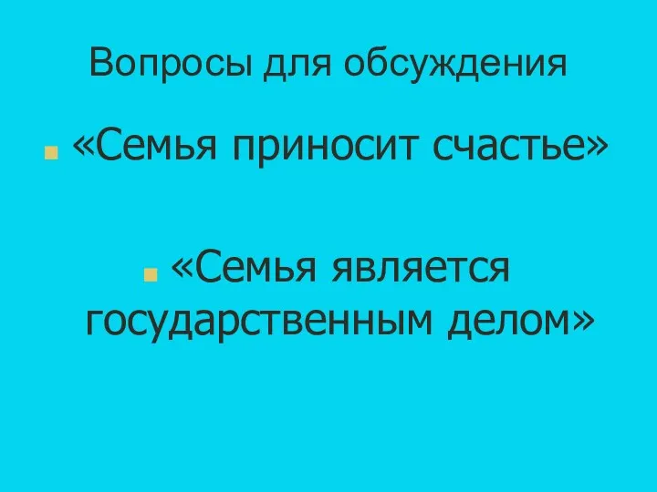 Вопросы для обсуждения «Семья приносит счастье» «Семья является государственным делом»