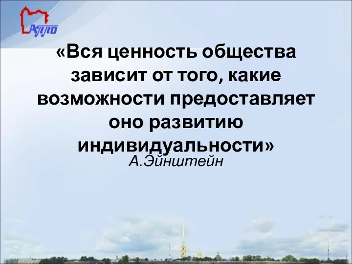 «Вся ценность общества зависит от того, какие возможности предоставляет оно развитию индивидуальности» А.Эйнштейн