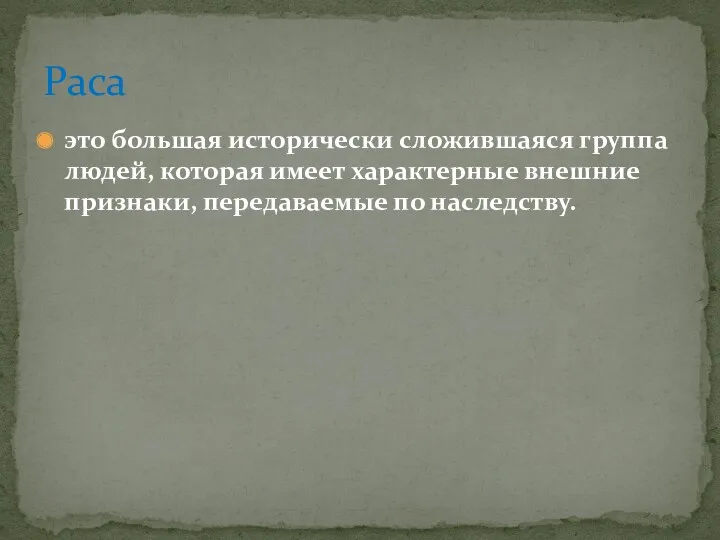 это большая исторически сложившаяся группа людей, которая имеет характерные внешние признаки, передаваемые по наследству. Раса