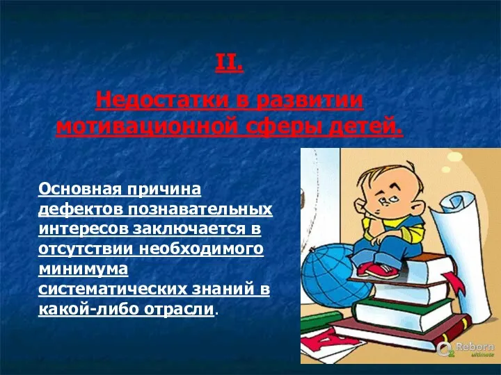 II. Недостатки в развитии мотивационной сферы детей. Основная причина дефектов познавательных интересов заключается