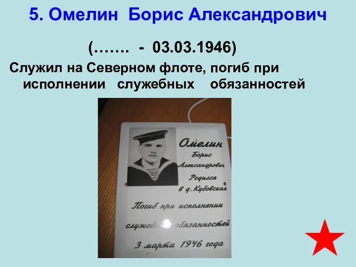 5. Омелин Борис Александрович (……. - 03.03.1946) Служил на Северном флоте, погиб при исполнении служебных обязанностей