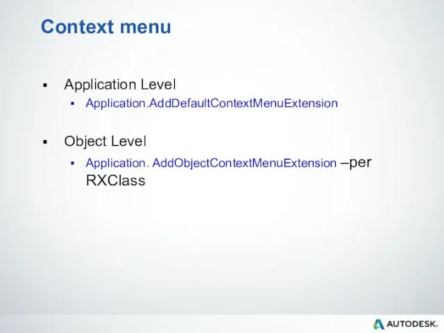 Context menu Application Level Application.AddDefaultContextMenuExtension Object Level Application. AddObjectContextMenuExtension –per RXClass