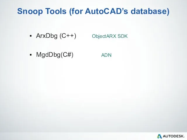 Snoop Tools (for AutoCAD’s database) ArxDbg (C++) ObjectARX SDK MgdDbg(C#) ADN