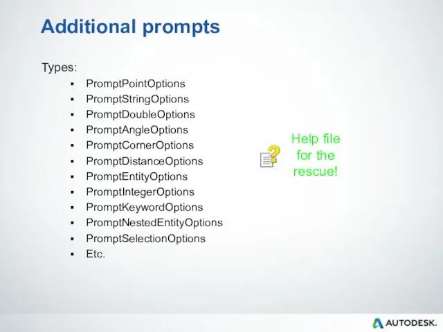 Additional prompts Types: PromptPointOptions PromptStringOptions PromptDoubleOptions PromptAngleOptions PromptCornerOptions PromptDistanceOptions PromptEntityOptions