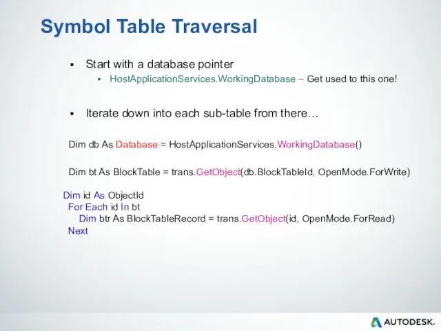 Symbol Table Traversal Start with a database pointer HostApplicationServices.WorkingDatabase –