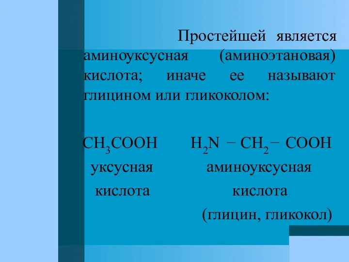 Простейшей является аминоуксусная (аминоэтановая) кислота; иначе ее называют глицином или