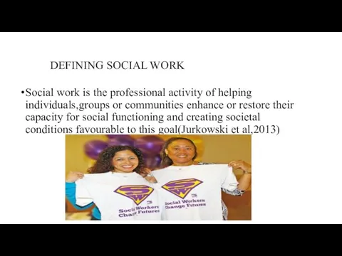 DEFINING SOCIAL WORK Social work is the professional activity of helping individuals,groups or