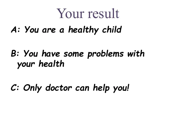 A: You are a healthy child B: You have some