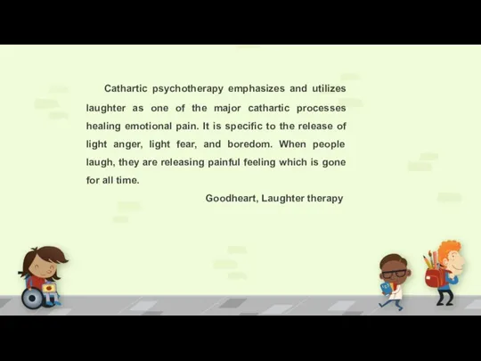 Cathartic psychotherapy emphasizes and utilizes laughter as one of the