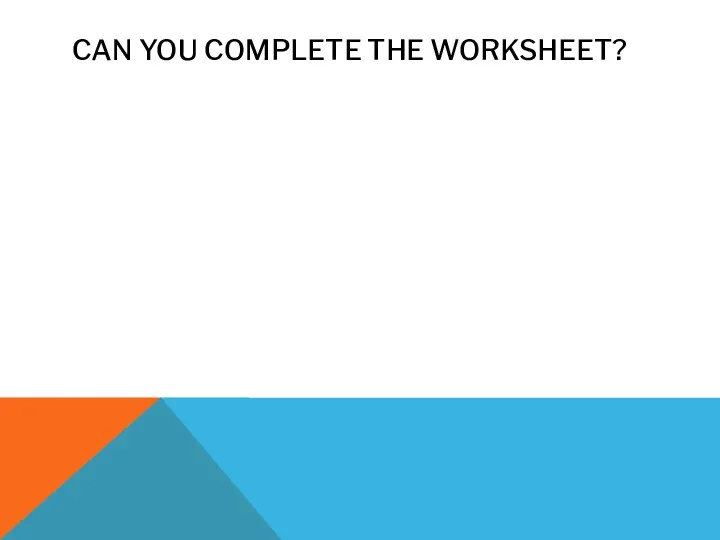 CAN YOU COMPLETE THE WORKSHEET?