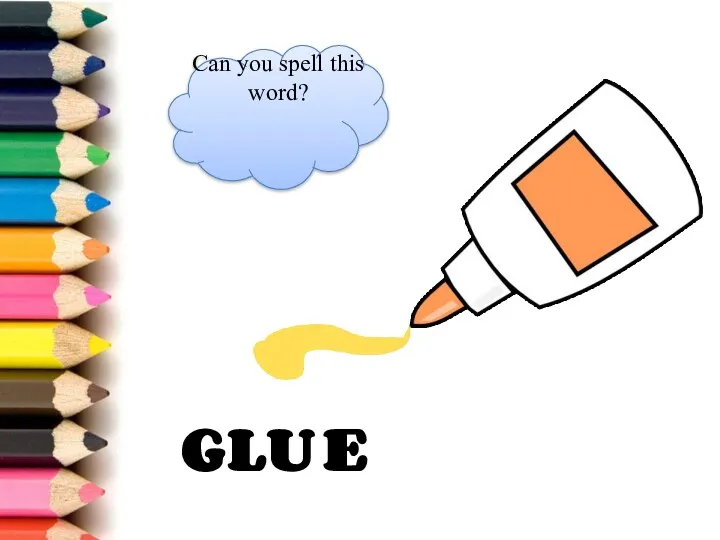 G L U E Can you spell this word?