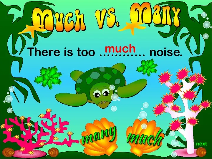 There is too ………… noise. much much next many