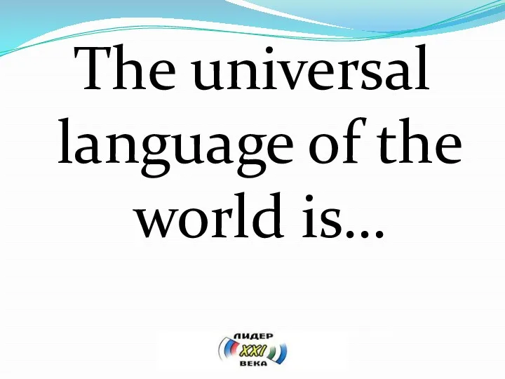 The universal language of the world is…