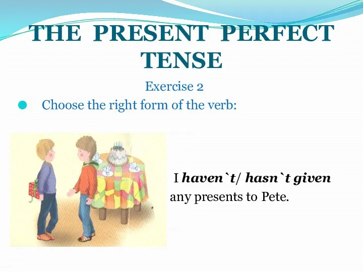 THE PRESENT PERFECT TENSE Exercise 2 Choose the right form of the verb:
