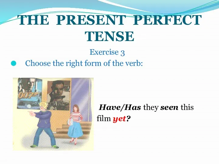 THE PRESENT PERFECT TENSE Exercise 3 Choose the right form of the verb: