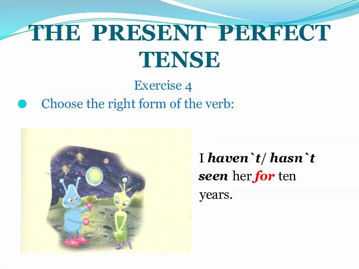 THE PRESENT PERFECT TENSE Exercise 4 Choose the right form of the verb: