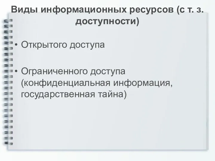 Виды информационных ресурсов (с т. з. доступности) Открытого доступа Ограниченного доступа (конфиденциальная информация, государственная тайна)