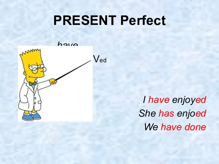 PRESENT Perfect have + V3 / Ved has I have