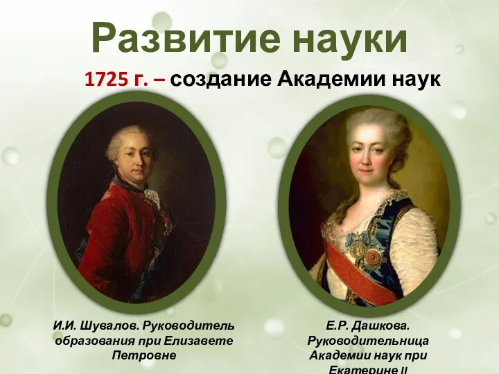Развитие науки 1725 г. – создание Академии наук Е.Р. Дашкова.