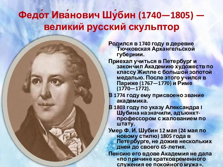 Федо́т Ива́нович Шу́бин (1740—1805) — великий русский скульптор Родился в