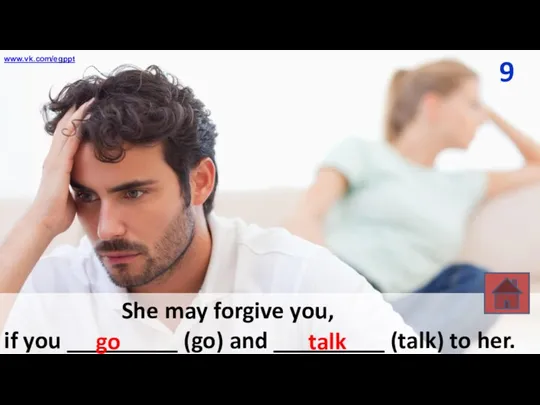 9 She may forgive you, if you _________ (go) and