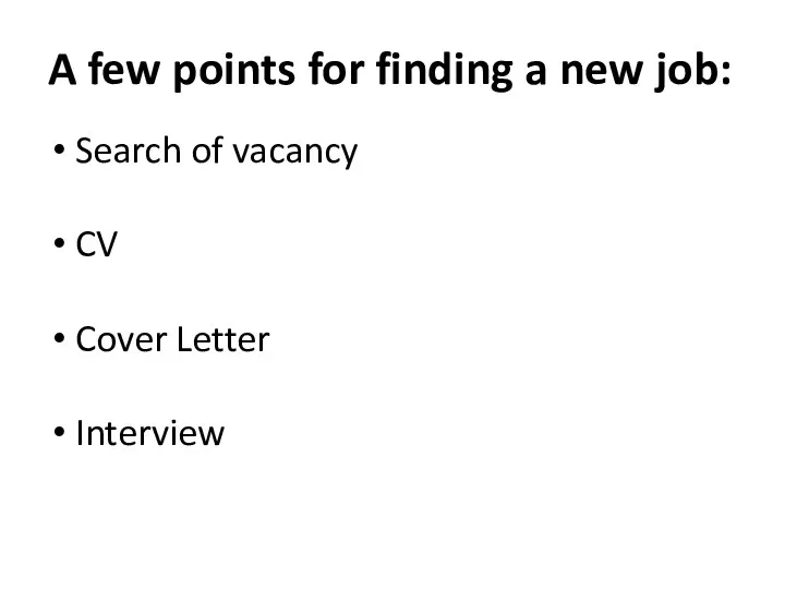 A few points for finding a new job: Search of vacancy CV Cover Letter Interview